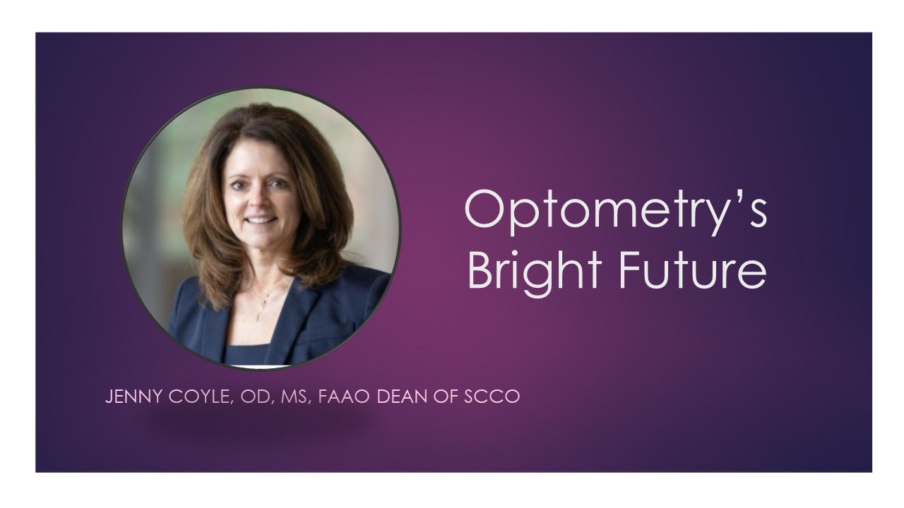 Optometry's Bright Future - Jenny Coyle, OD, MS, FAAO - Dean of SCCO